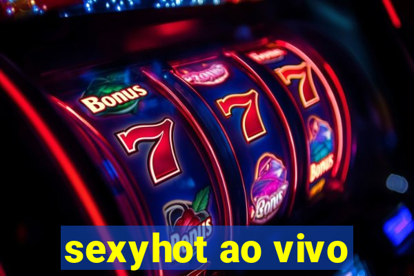 sexyhot ao vivo